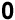 0